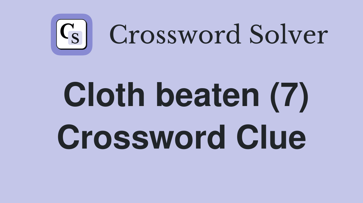 Cloth beaten (7) - Crossword Clue Answers - Crossword Solver